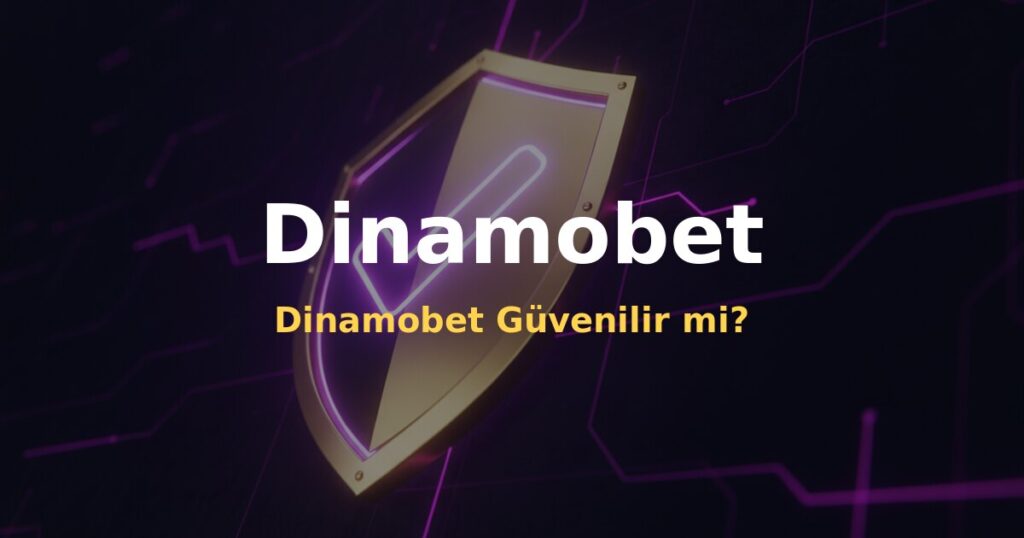 Dinamobet Güvenilir mi? - Dinamobet